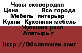 Часы-сковородка › Цена ­ 2 500 - Все города Мебель, интерьер » Кухни. Кухонная мебель   . Чувашия респ.,Алатырь г.